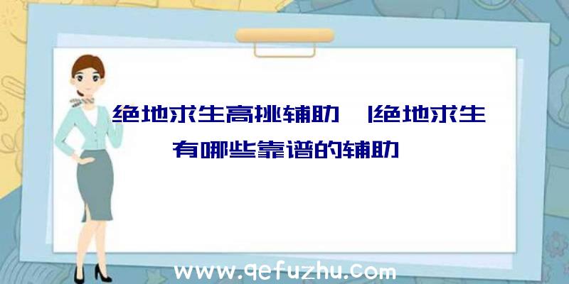 「绝地求生高挑辅助」|绝地求生有哪些靠谱的辅助